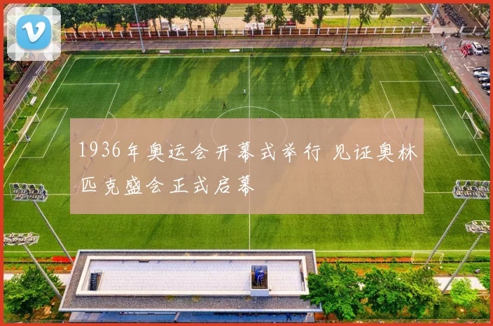 1936年奥运会开幕式举行 见证奥林匹克盛会正式启幕