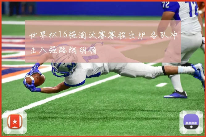 世界杯16强淘汰赛赛程出炉 各队冲击八强路线明确