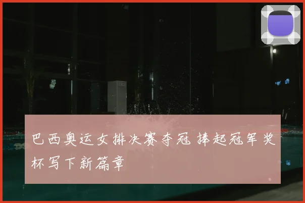 巴西奥运女排决赛夺冠 捧起冠军奖杯写下新篇章