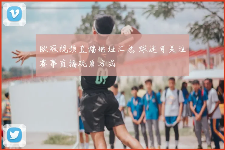 欧冠视频直播地址汇总 球迷可关注赛事直播观看方式