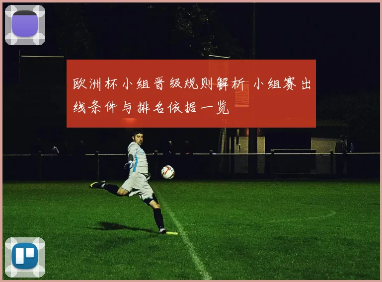 欧洲杯小组晋级规则解析 小组赛出线条件与排名依据一览
